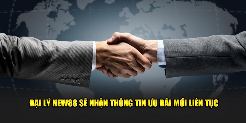 Đại lý New88 sẽ nhận thông tin ưu đãi mới  liên tục